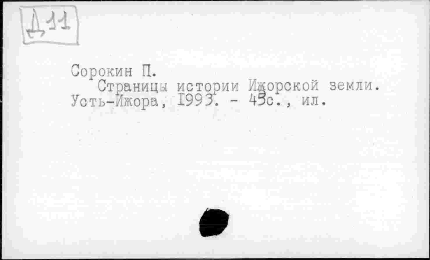 ﻿Сорокин П.
Страницы истории Ижорской земли.
Усть-Йжора, 1993*. - 43с., ил.